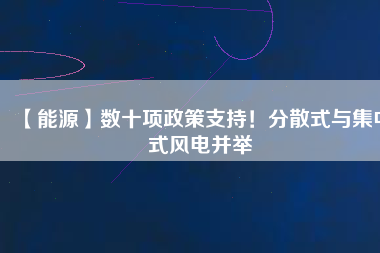【能源】數十項政策支持！分散式與集中式風電并舉